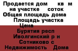 Продается дом 136 кв. м. на участке 11 соток › Общая площадь дома ­ 136 › Площадь участка ­ 11 › Цена ­ 2 250 000 - Бурятия респ., Иволгинский р-н, Сотниково с. Недвижимость » Дома, коттеджи, дачи продажа   . Бурятия респ.